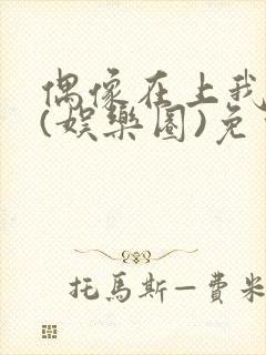 偶像在上我在下(娱乐圈)免费阅读