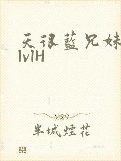 天很蓝兄妹骨科lvlH