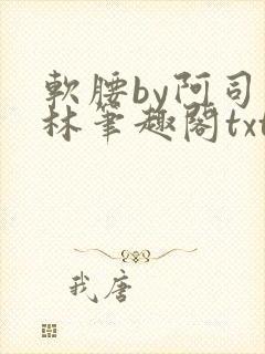 软腰by阿司匹林笔趣阁txt