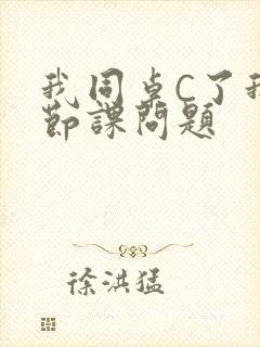 我同桌C了我一节课问题