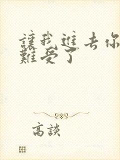 让我进去你就不难受了