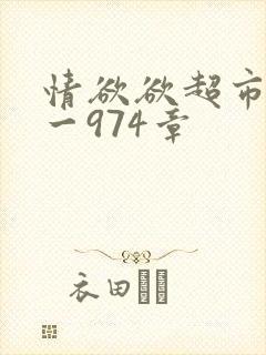 情欲欲超市之1一974章