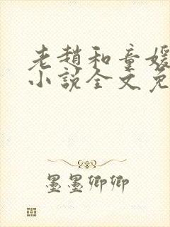 老赵和童媛媛的小说全文免费阅读