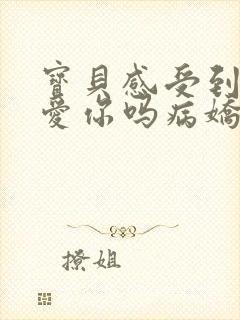 宝贝感受到它在爱你吗病娇小说