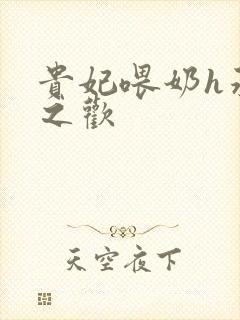 贵妃喂奶h承宠之欢