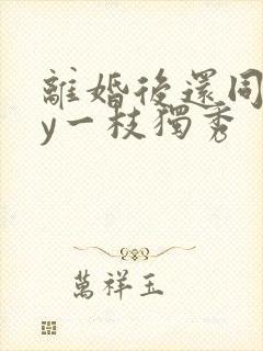 离婚后还同居by一枝独秀