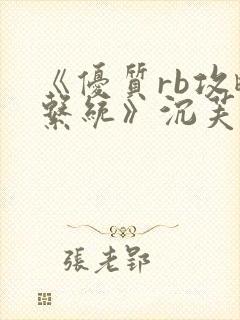 《优质rb攻略系统》沉芙