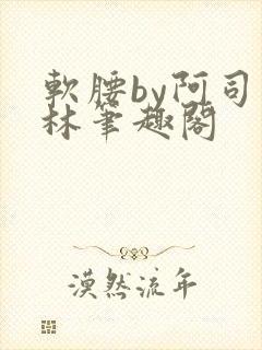 软腰by阿司匹林笔趣阁
