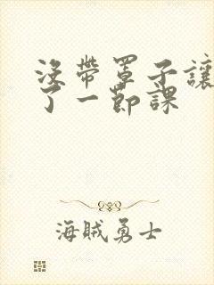 没带罩子让他c了一节课