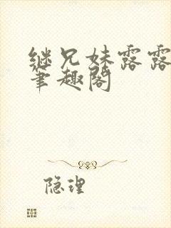 继兄妹露露小说笔趣阁