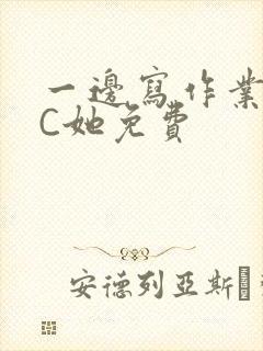 一边写作业一边C她免费