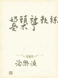 奶头被教练摸得受不了