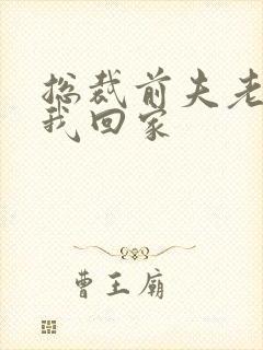 总裁前夫老婆跟我回家