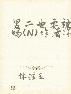 男二也要被爆炒吗(N)作者:筏喻