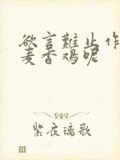 欲言难止作者:麦香鸡呢