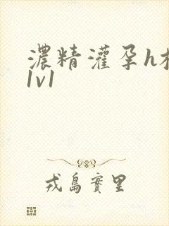 浓精灌孕h校园1v1