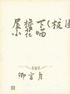 屋檐下(校园)小花喵