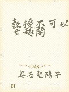 教授不可以by笔趣阁