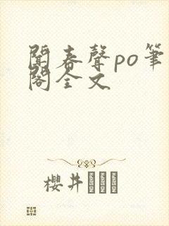 闻春声po笔趣阁全文