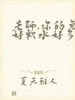 老师,你的兔子好软水好多