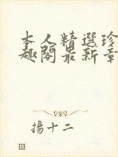 本人精选珍藏笔趣阁最新章节更新