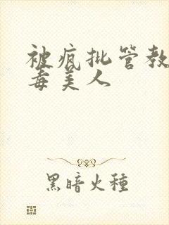 被疯批管教的恶毒美人