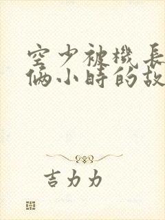 空少被机长狂躁俩小时的故事