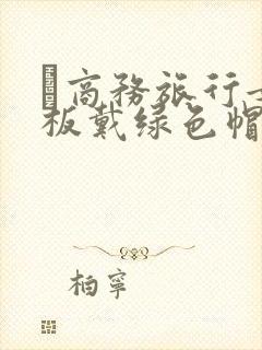 巜商务旅行女老板戴绿色帽的