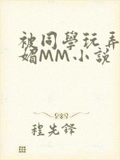 被同学玩弄的妩媚MM小说