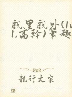 戏里戏外(1v1,高干)笔趣阁