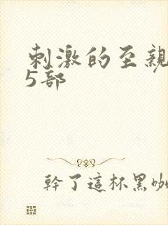 刺激的至亲乱45部