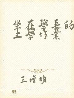 坐在学长的棒棒上学作业