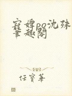 宠婢po沈殊辞笔趣阁