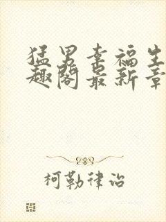 猛男幸福生活笔趣阁最新章节小说