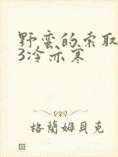 野蛮的索取1V3冷亦寒