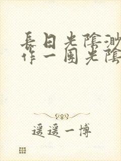 长日光阴渺渺乱作一团光阴似箭