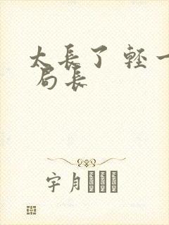 太长了 轻一点 局长