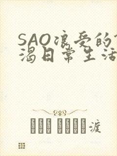 SAO浪受的饥渴日常生活