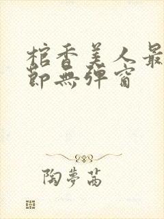 棺香美人最新章节无弹窗