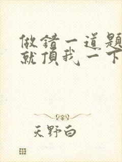 做错一道题学长就顶我一下