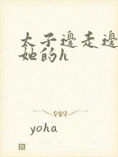 太子边走边挺进她的h