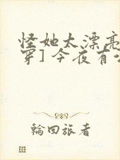 怪她太漂亮[快穿] 今夜有酒