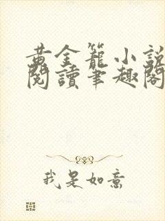 黄金笼小说免费阅读笔趣阁无弹窗