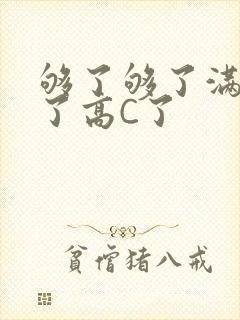 够了够了满到C了高C了