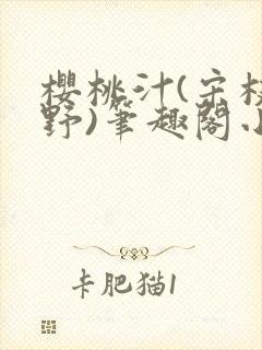 樱桃汁(宋枝江野)笔趣阁小说