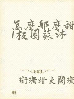 怎么那么甜1v1校园苏沐