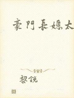 豪门长媳太迷人