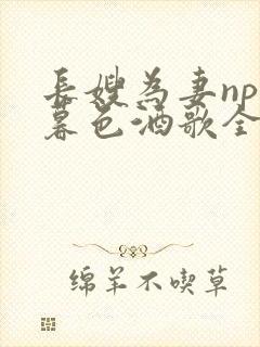 长嫂为妻npn暮色酒歌全文免费阅读笔趣阁