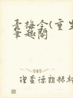 青梅令(重生)笔趣阁