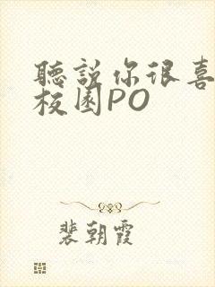 听说你很喜欢我校园PO